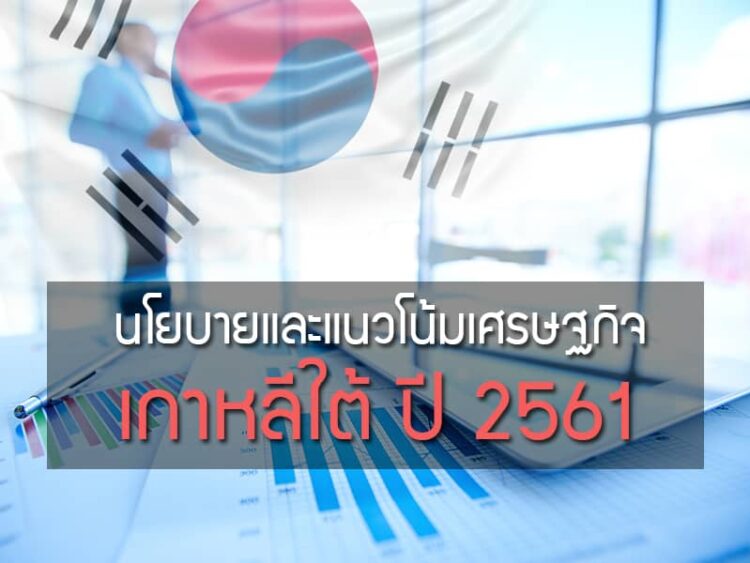 นโยบายและแนวโน้มเศรษฐกิจเกาหลีใต้ ปี 2561