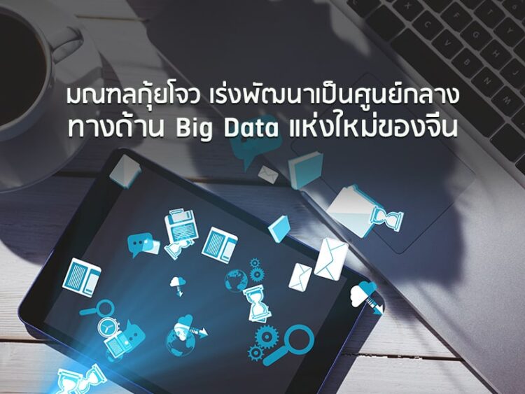 มณฑลกุ้ยโจว เร่งพัฒนาเป็นศูนย์กลางทางด้าน Big Data แห่งใหม่ของจีน