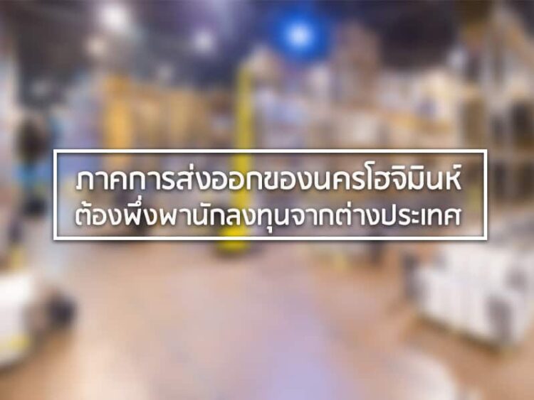 ภาคการส่งออกของนครโฮจิมินห์ต้องพึ่งพานักลงทุนจากต่างประเทศ