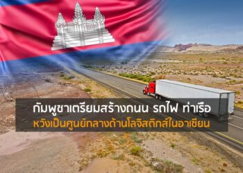 กัมพูชาเตรียมสร้างถนน รถไฟ ท่าเรือ หวังเป็นศูนย์กลางด้านโลจิสติกส์ในอาเซียน