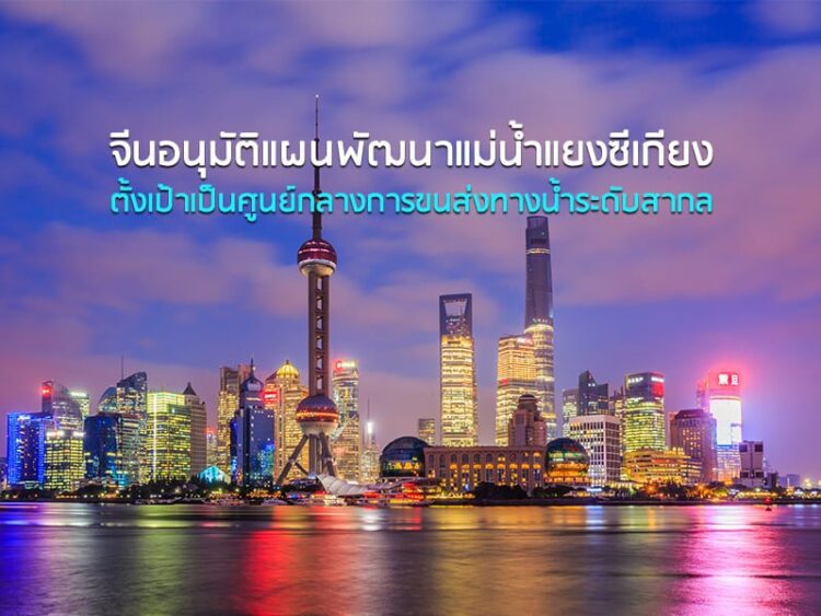 จีนอนุมัติแผนพัฒนาแม่น้ำแยงซีเกียง ตั้งเป้าเป็นศูนย์กลางการขนส่งทางน้ำระดับสากล