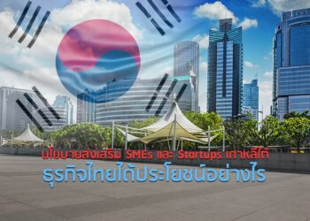 นโยบายส่งเสริม SMEs และ Startups เกาหลีใต้ ธุรกิจไทยได้ประโยชน์อย่างไร