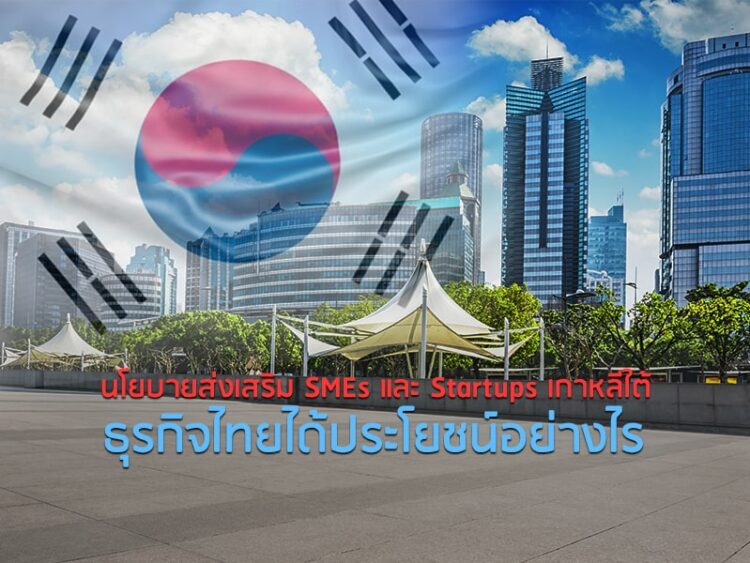 นโยบายส่งเสริม SMEs และ Startups เกาหลีใต้ ธุรกิจไทยได้ประโยชน์อย่างไร