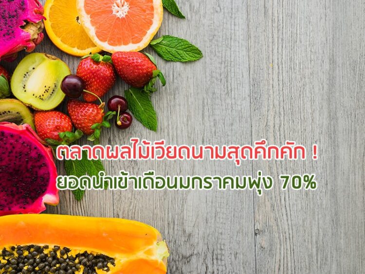 ตลาดผลไม้เวียดนามสุดคึกคัก ! ยอดนำเข้าเดือนมกราคมพุ่ง 70%