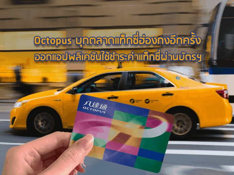 Octopus บุกตลาดแท็กซี่ฮ่องกงอีกครั้ง ออกแอปพลิเคชันใช้ชำระค่าแท็กซี่ผ่านบัตรฯ