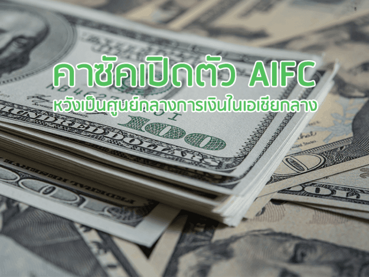 คาซัคเปิดตัว AIFC หวังเป็นศูนย์กลางการเงินในเอเชียกลาง
