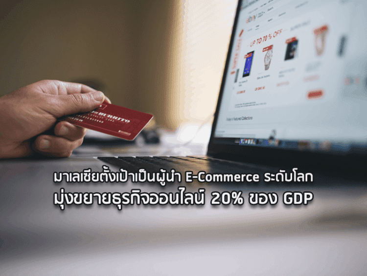 มาเลเซียตั้งเป้าเป็นผู้นำ E-Commerce ระดับโลก  มุ่งขยายธุรกิจออนไลน์ 20% ของ GDP