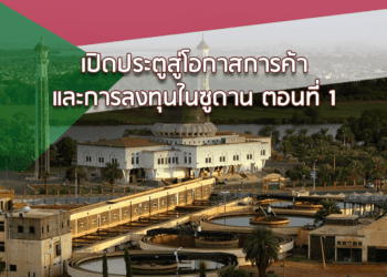 เปิดประตูสู่โอกาสการค้าและการลงทุนในซูดาน (ตอนที่ 1)
