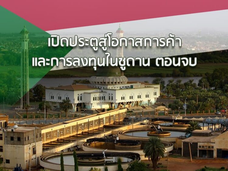 เปิดประตูสู่โอกาสการค้าและการลงทุนในซูดาน (ตอนจบ)
