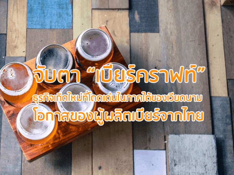 จับตา “เบียร์คราฟท์”: ธุรกิจเกิดใหม่ที่โดดเด่นในภาคใต้ของเวียดนาม  โอกาสของผู้ผลิตเบียร์จากไทย
