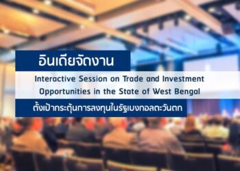 อินเดียจัดงาน Interactive Session on Trade and Investment Opportunities in the State of West Bengal ตั้งเป้ากระตุ้นการลงทุนในรัฐเบงกอลตะวันตก