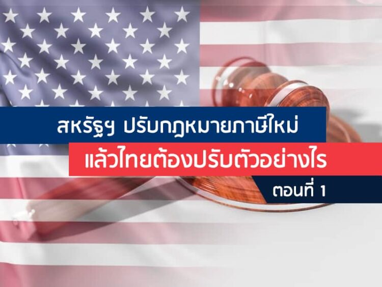 สหรัฐฯ ปรับกฎหมายภาษีใหม่ แล้วไทยต้องปรับตัวอย่างไร (ตอนที่ 1)