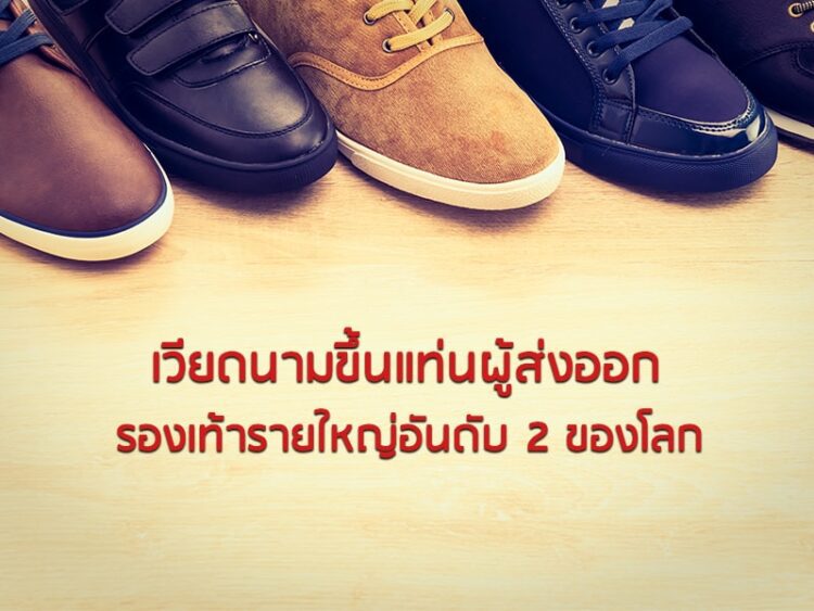 เวียดนามขึ้นแท่นผู้ส่งออกรองเท้ารายใหญ่อันดับ 2 ของโลก