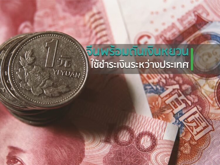 จีนพร้อมดันเงินหยวนใช้ชำระเงินระหว่างประเทศ