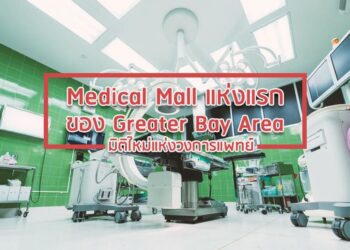 Medical Mall แห่งแรกของ Greater Bay Area มิติใหม่แห่งวงการแพทย์