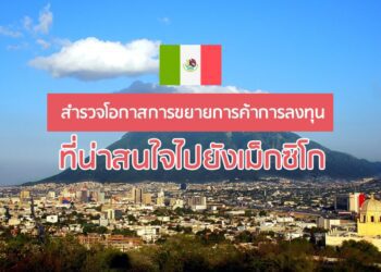 สำรวจโอกาสการขยายการค้าการลงทุนที่น่าสนใจไปยังเม็กซิโก