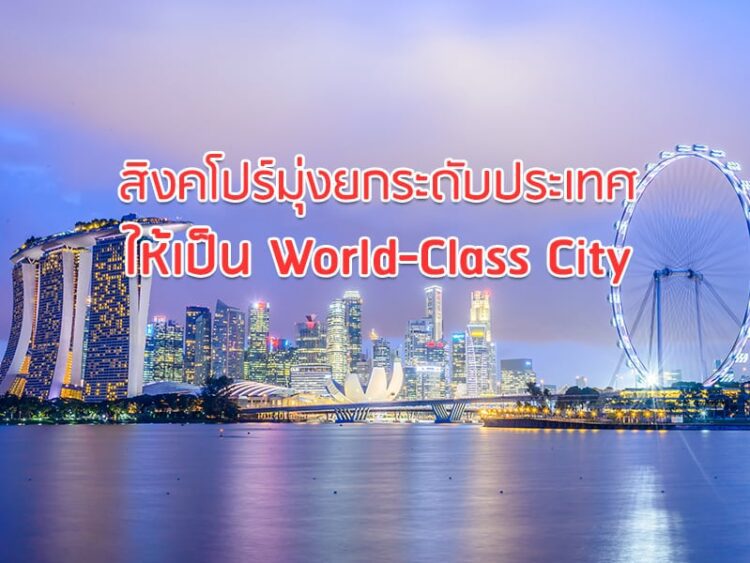 สิงคโปร์มุ่งยกระดับประเทศให้เป็น World-Class City
