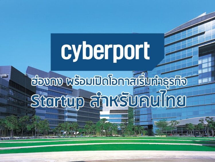 Cyberport ฮ่องกง พร้อมเปิดโอกาสเริ่มทำธุรกิจ Startup สำหรับคนไทย