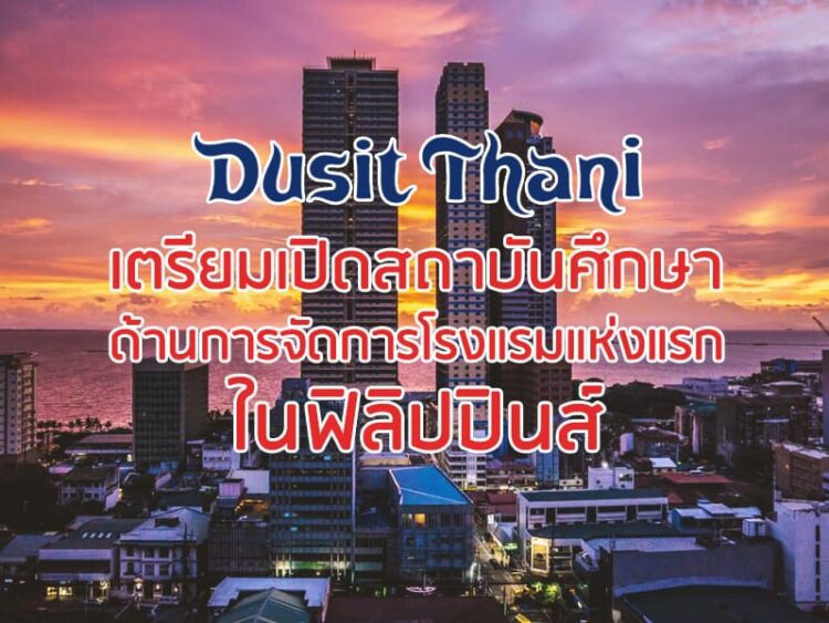 ดุสิตธานีเตรียมเปิดสถาบันศึกษาด้านการจัดการโรงแรมแห่งแรกในฟิลิปปินส์