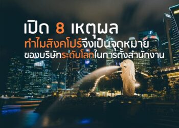 เปิด 8 เหตุผล ทำไมสิงคโปร์จึงเป็นจุดหมายของบริษัทระดับโลกในการตั้งสำนักงาน