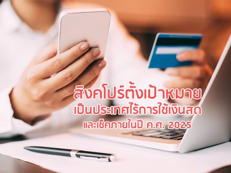 สิงคโปร์ตั้งเป้าหมายเป็นประเทศไร้การใช้เงินสดและเช็คภายในปี ค.ศ. 2025
