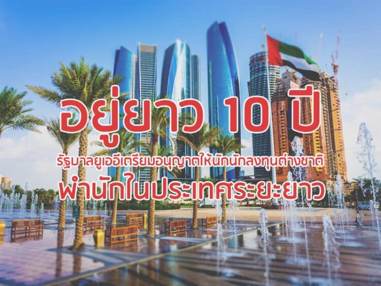 อยู่ยาว 10 ปี  รัฐบาลยูเออีเตรียมอนุญาตให้นักนักลงทุนต่างชาติพำนักในประเทศระยะยาว