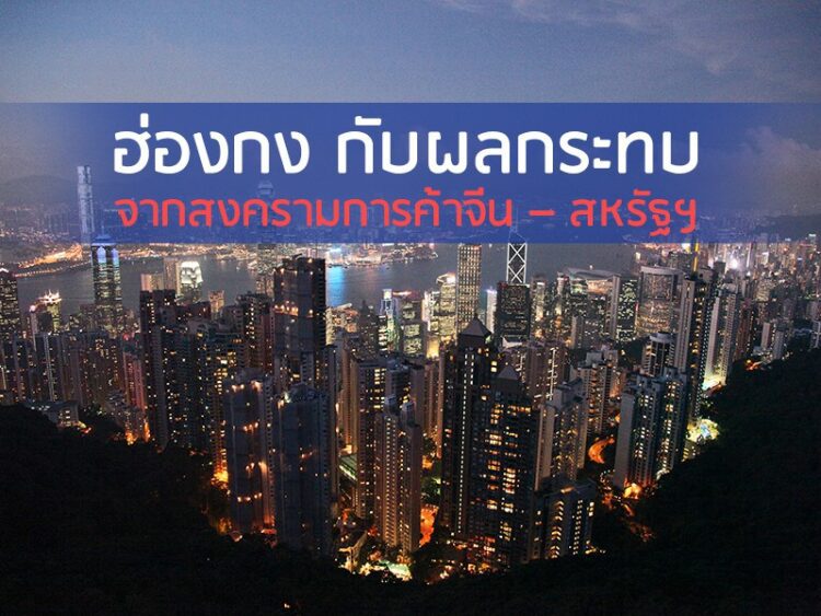 ฮ่องกง กับผลกระทบจากสงครามการค้าจีน – สหรัฐฯ