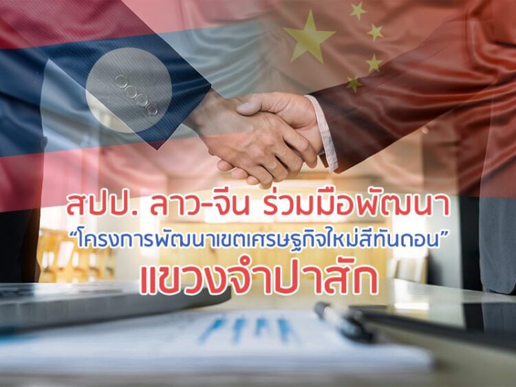 สปป. ลาว-จีน ร่วมมือพัฒนา “โครงการพัฒนาเขตเศรษฐกิจใหม่สีทันดอน” แขวงจําปาสัก