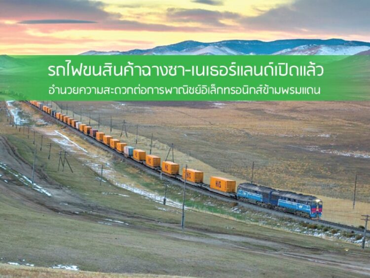 รถไฟขนสินค้าฉางซา- เนเธอร์แลนด์เปิดแล้ว  อำนวยความสะดวกต่อการพาณิชย์อิเล็กทรอนิกส์ข้ามพรมแดน