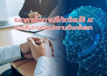 ธนาคารในเกาหลีใต้เตรียมใช้ AI สอบสัมภาษณ์พนักงานเป็นครั้งแรก