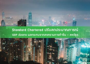 Standard Chartered ปรับลดประมาณการณ์ GDP ฮ่องกง ผลกระทบจากสงครามการค้าจีน – สหรัฐฯ