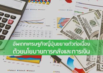 อัพเดทเศรษฐกิจญี่ปุ่นขยายตัวต่อเนื่องด้วยนโยบายการคลังและการเงิน