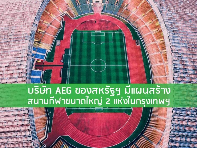บริษัท AEG ของสหรัฐฯ มีแผนสร้างสนามกีฬาขนาดใหญ่ 2 แห่งในกรุงเทพฯ