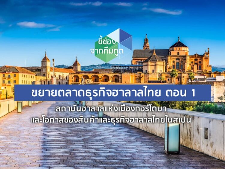 ขยายตลาดธุรกิจฮาลาลไทย ตอน 1:  สถาบันฮาลาลแห่งเมืองกอร์โดบา  และโอกาสของสินค้าและธุรกิจฮาลาลไทยในสเปน