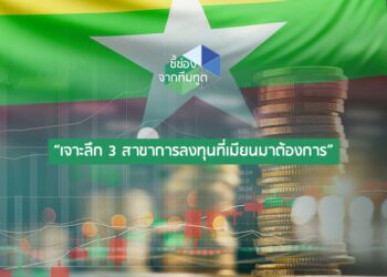 “เจาะลึก 3 สาขาการลงทุนที่เมียนมาต้องการ”