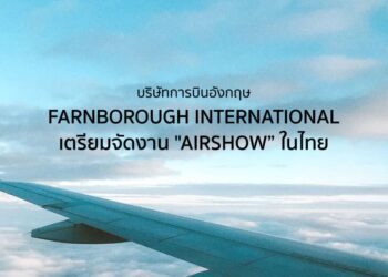 บริษัทการบินอังกฤษ Farnborough International เตรียมจัดงาน “Airshow” ในไทย