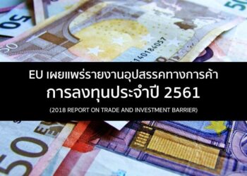 EU เผยแพร่รายงานอุปสรรคทางการค้าการลงทุนประจําปี 2561 (2018 Report on Trade and Investment Barrier)