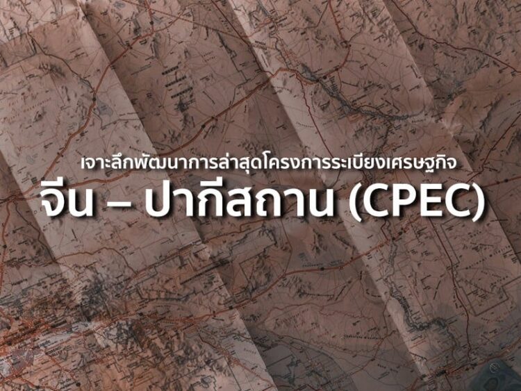 เจาะลึกพัฒนาการล่าสุด โครงการระเบียงเศรษฐกิจจีน – ปากีสถาน (CPEC)