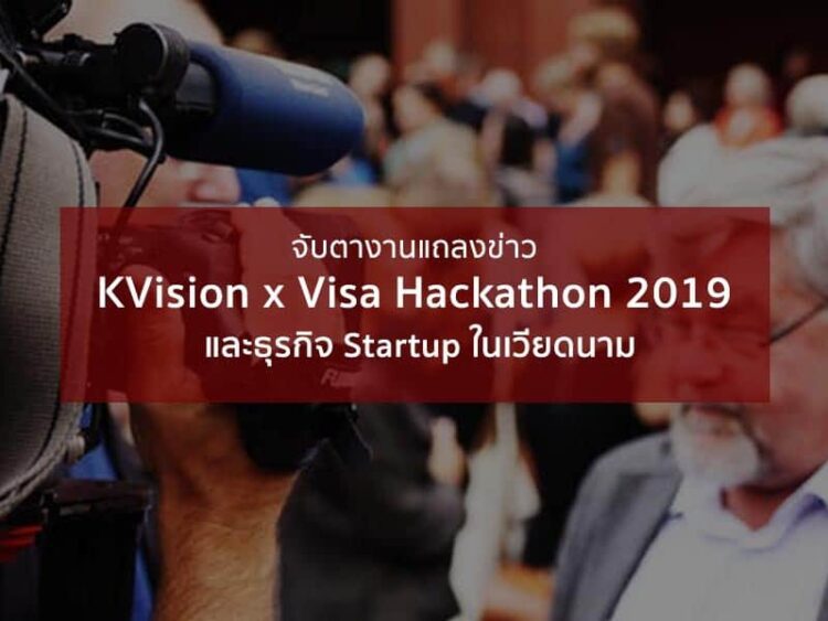 จับตางานแถลงข่าว KVision x Visa Hackathon 2019 และธุรกิจ Startup ในเวียดนาม