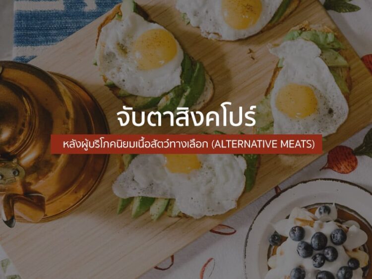 จับตาสิงคโปร์ หลังผู้บริโภคนิยมเนื้อสัตว์ทางเลือก (Alternative Meats)