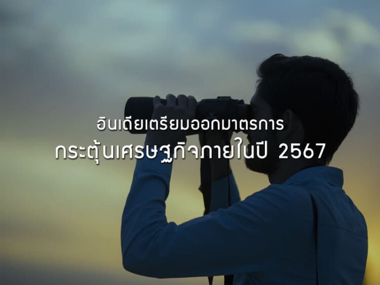 อินเดียเตรียมออกมาตรการกระตุ้นเศรษฐกิจภายในปี 2567