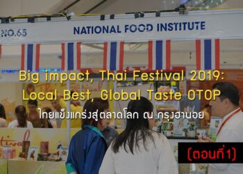 Big impact, Thai Festival 2019: Local Best, Global Taste OTOP ไทยแข็งแกร่งสู่ตลาดโลก ณ กรุงฮานอย (ตอนที่1)