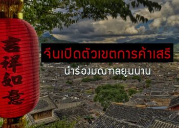 จีนเปิดตัวเขตการค้าเสรีนำร่องมณฑลยูนนาน เพื่อเศรษฐกิจชายแดนและข้ามพรมแดน