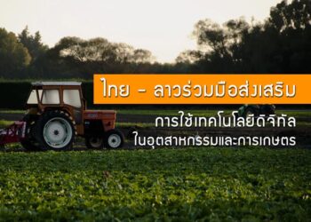 ไทย – ลาวร่วมมือส่งเสริมการใช้เทคโนโลยีดิจิทัลในอุตสาหกรรมและการเกษตร