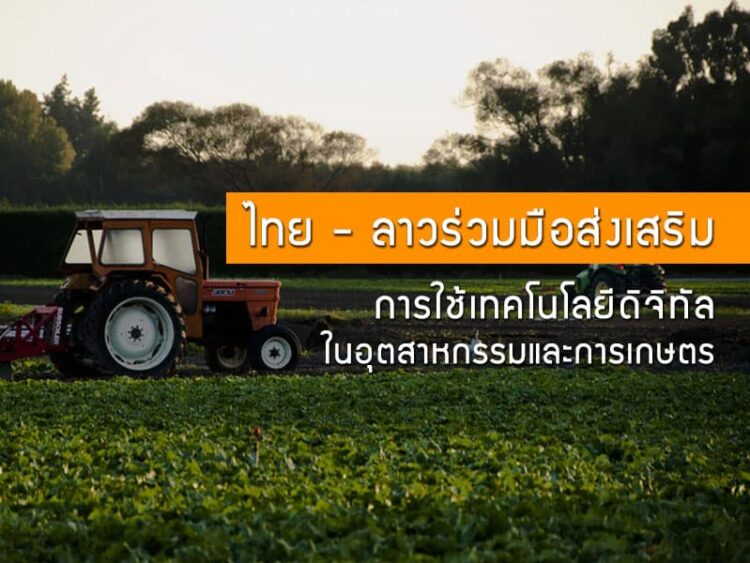 ไทย – ลาวร่วมมือส่งเสริมการใช้เทคโนโลยีดิจิทัลในอุตสาหกรรมและการเกษตร