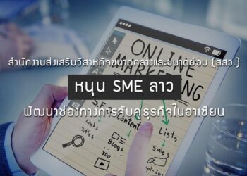 สํานักงานส่งเสริมวิสาหกิจขนาดกลางและขนาดย่อม (สสว.) หนุน SME ลาว พัฒนาช่องทางการจับคู่ธุรกิจในอาเซียน