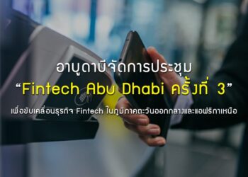 อาบูดาบีจัดการประชุม Fintech Abu Dhabi ครั้งที่ 3 เพื่อขับเคลื่อนธุรกิจ Fintech ในภูมิภาคตะวันออกกลางและแอฟริกาเหนือ
