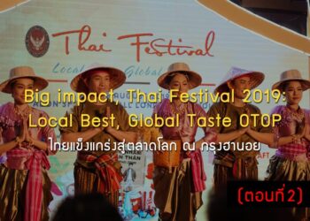 Big impact, Thai Festival 2019: Local Best, Global Taste OTOP ไทยแข็งแกร่งสู่ตลาดโลก ณ กรุงฮานอย (ตอนที่2)