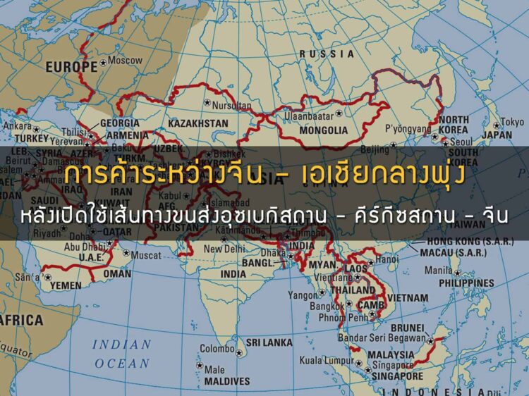 การค้าระหว่างจีน – เอเชียกลางพุ่ง หลังเปิดใช้เส้นทางขนส่งอุซเบกิสถาน – คีร์กีซสถาน – จีน