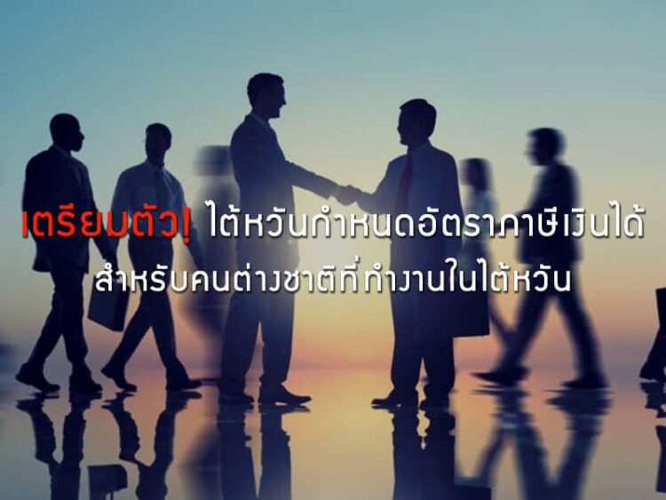 เตรียมตัว! ไต้หวันกำหนดอัตราภาษีเงินได้สำหรับคนต่างชาติที่ทำงานในไต้หวัน